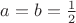 $a = b = \frac 1 2$