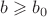 $b \geqslant b_0$