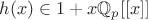 $h(x)\in1+x\mathbb{Q}_p[[x]]$