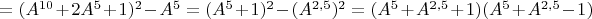 $= (A^{10}+2A^5+1)^2-A^5=(A^5+1)^2-(A^{2,5})^2=(A^5+A^{2,5}+1)(A^5+A^{2,5}-1)$