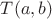 $T(a,b)$