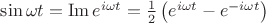$\sin \omega t = \operatorname{Im} e^{i \omega t} = \frac12 \left( e^{i \omega t} - e^{-i \omega t} \right)$