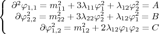 $$\left\{
\begin{array}{rcl}
 \partial^2 \varphi_{1,1}=m_{11}^2+3\lambda_{11}\varphi_1^2+\lambda_{12}\varphi_2^2 =A\\
 \partial\varphi^2_{2,2}=m_{22}^2+3\lambda_{22}\varphi_2^2+\lambda_{12}\varphi_1^2 =B\\
 \partial\varphi^2_{1,2}=m_{12}^2+2\lambda_{12}\varphi_1\varphi_2 =C\\
\end{array}
\right.$$