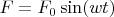 $F=F_0\sin(wt)$