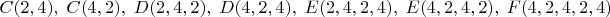 $C(2,4),\;C(4,2),\;D(2,4,2),\;D(4,2,4),\;E(2,4,2,4),\;E(4,2,4,2),\;F(4,2,4,2,4)$