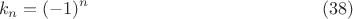 $$ k_n=(-1)^n  \eqno{(38)}$$