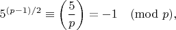 $$
5^{(p-1)/2} \equiv \left(\frac{5}{p}\right)=-1 \pmod{p},
$$