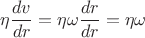 $\eta \dfrac {dv}{dr} = \eta \omega \dfrac {dr}{dr} = \eta \omega$