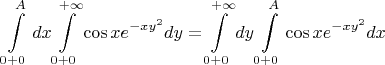 $$
\int\limits_{0+0}^A dx\int\limits_{0+0}^{+\infty}\cos x e^{-xy^2}dy=\int\limits_{0+0}^{+\infty}dy\int\limits_{0+0}^A\cos xe^{-xy^2}dx
$$