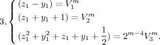$$3.\left\{ \begin{gathered}  (z_1  - y_1 ) = V_1^m  \hfill \\  (z_1  + y_1  + 1) = V_2^m  \hfill \\  (z_1^2  + y_1^2  + z_1  + y_1  + \frac{1}{2}) = 2^{m - 4} V_3^m . \hfill \\ \end{gathered}  \right.$$