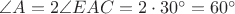 $\angle A = 2\angle EAC = 2 \cdot 30^{\circ} = 60^{\circ}$ $\angle A = 2\angle EAC = 2 \cdot 30^{\circ} = 60^{\circ}$