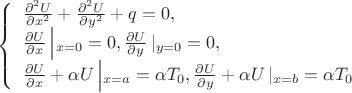 $
\left\{ \begin{array}{l}
\frac{\partial ^2U}{\partial x^2}+\frac{\partial ^2U}{\partial y^2}+q=0,\\
\frac{\partial U}{\partial x}\left|_{x=0}=0, \frac{\partial U}{\partial y}\left|_{y=0}=0, \\
\frac{\partial U}{\partial x}+\alpha U\left|_{x=a}=\alpha T_0, \frac{\partial U}{\partial y}+\alpha U\left|_{x=b}=\alpha T_0
\end{array} \right.
$