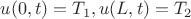 $u(0,t)=T_1,u(L,t)=T_2$
