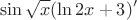 \[\sin \sqrt x (\ln 2x + 3)'\]