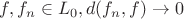 $f,f_n \in L_0, d(f_n, f) \rightarrow 0$