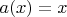 $a(x)=x$