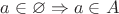 $a \in \varnothing \Rightarrow a \in A$