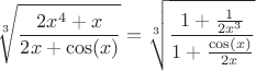 $$\sqrt[3]{\frac{2x^4+x}{2x+\cos(x)}}=\sqrt[3]{\frac{1+\frac{1}{2x^3}}{1+\frac{\cos(x)}{2x}}}$$
