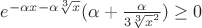 $e^{{-\alpha}x - {\alpha}{\sqrt[3]x}}({\alpha} + \frac{\alpha}{3\sqrt[3]x^2})\geq 0 $