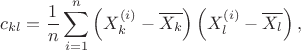 $$
c_{kl}=\frac1n\sum\limits_{i=1}^n\left(X_k^{(i)}-\overline{X_k}\right)\left(X_l^{(i)}-\overline{X_l}\right),
$$