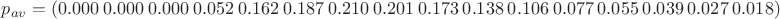 $p_{av}=(0.000\ 0.000\ 0.000\ 0.052\ 0.162\ 0.187\ 0.210\ 0.201\ 0.173\ 0.138\ 0.106\ 0.077\ 0.055\ 0.039\ 0.027\ 0.018)$ $p_{av}=(0.000\ 0.000\ 0.000\ 0.052\ 0.162\ 0.187\ 0.210\ 0.201\ 0.173\ 0.138\ 0.106\ 0.077\ 0.055\ 0.039\ 0.027\ 0.018)$
