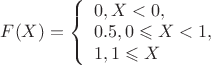 $F(X) = \left\{ \begin{array}{l} {0, X < 0}, \\{0.5, 0\leqslant X<1}, \\{1, 1\leqslant X} \end{array}\right.$
