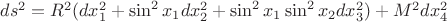 $ds^2  = R^2 (dx_1^2  + \sin ^2 x_1 dx_2^2  + \sin ^2 x_1 \sin ^2 x_2 dx_3^2 ) + M^2 dx_4^2 $
