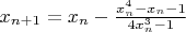 $x_{n+1}=x_n-\frac{x_n^4-x_n-1}{4x_n^3-1}$