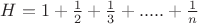 $ H = 1+  \frac{1}{2} + 	\frac{1}{3}+ .....+	\frac{1}{n}$