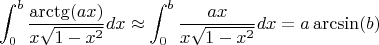 $$\int _{0}^{b} \frac{\arctg(ax)}{x \sqrt{1-x^2}} dx \approx \int _{0}^{b} \frac{ax}{x \sqrt{1-x^2}} dx = a\arcsin(b)$$