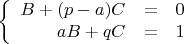 $$\left\{
\begin{array}{rcl}
B + (p-a)C &=& 0\\
aB + qC &=& 1\\
\end{array}
\right.$$