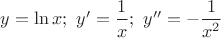 $y=\ln x;\  y'=\dfrac 1{x}; \ y''=-\dfrac 1{x^2}$