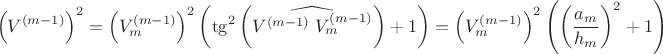 $$\left(V^{(m-1)}\right)^2=\left(V_m^{(m-1)}\right)^2\left(\tg^2\left(\widehat{V^{(m-1)}\; V_m^{(m-1)} }\right)+1\right)=\left(V_m^{(m-1)}\right)^2\left(\left(\dfrac{a_m}{h_m}\right)^2+1\right)$$