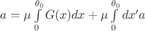 $a=\mu\int\limits_{0}^{\theta _0}G(x)dx+\mu\int\limits_{0}^{\theta _0}dx'a$