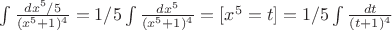 $\int\frac{dx^5/5}{(x^5+1)^4}=1/5\int\frac{dx^5}{(x^5+1)^4} =[x^5=t] =1/5\int\frac{dt}{(t+1)^4}$