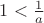 $1<\frac{1}{a}$