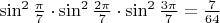 $\sin^2{\frac{\pi}7}\cdot\sin^2{\frac{2\pi}7}\cdot\sin^2{\frac{3\pi}7}=\frac7{64}$