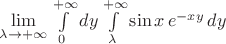 $\lim\limits_{\lambda\to+\infty}\int\limits_0^{+\infty}dy\int\limits_{\lambda}^{+\infty}\sin x\, e^{-xy}\, dy$