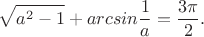 $$\sqrt{a^2-1}+arcsin\frac 1a =\frac{3\pi}{2}.$$
