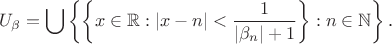 $$U_{\beta}=\bigcup\left\{\left\{x\in\mathbb R:|x-n|<\frac 1{|\beta_n|+1}\right\}:n\in\mathbb N\right\}\text{.}$$