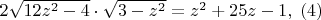 $2\sqrt {12z^2  - 4}  \cdot \sqrt {3 - z^2 }  = z^2  + 25z - 1,\;\left( 4 \right)$