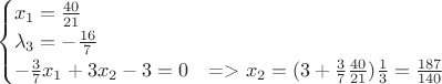 $$
\begin{cases}
x_1=\frac{40}{21}&\text{}\\
\lambda_3=-\frac{16}{7}&\text{}\\
-\frac{3}{7}x_1+3x_2-3=0&\text{=> $x_2=(3+\frac{3}{7}\frac{40}{21})\frac{1}{3}=\frac{187}{140}$}\\
\end{cases}
$$