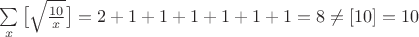 $\sum \limits_{x}\big[\sqrt{\frac{10}{x}}\big]=2+1+1+1+1+1+1=8\neq [10]=10$