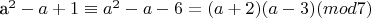 a^2 - a + 1 \equiv a^2 - a - 6 = (a + 2)(a-3) (mod 7)
