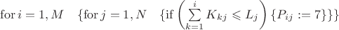 $\mathrm{for}\, i=1,M \quad\{\mathrm{for}\, j=1,N \quad\{\mathrm{if} \left(\sum\limits_{k=1}^{i } K_k_j \leqslant L_j\right) \{P_i_j := 7\}\}\}$