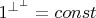 ${1}^{\bot^{\bot}}=const$