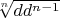 $\sqrt[n]{dd^{n-1}}$