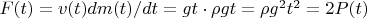 $F(t)=v(t)dm(t)/dt=gt\cdot \rho gt=\rho g^2t^2=2P(t)$