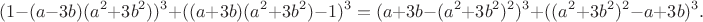 $$(1-(a-3b)(a^2+3b^2))^3 + ((a+3b)(a^2+3b^2)-1)^3 = (a+3b-(a^2+3b^2)^2)^3 + ((a^2+3b^2)^2-a+3b)^3.$$
