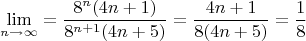 $$\lim_{n \rightarrow { \infty } } = \frac{8^n(4n+1)}{8^{n+1}(4n+5)} = \frac{4n+1}{8(4n+5)} = \frac{1}{8} $$